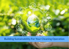 Building Sustainability for Your Cleaning Operation (1)